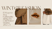 15 Ways to Stay Fashionable during the Cold Winter Months 2022-23